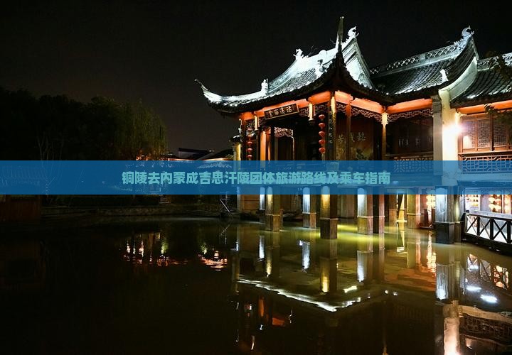 铜陵去内蒙成吉思汗陵团体旅游路线及乘车指南