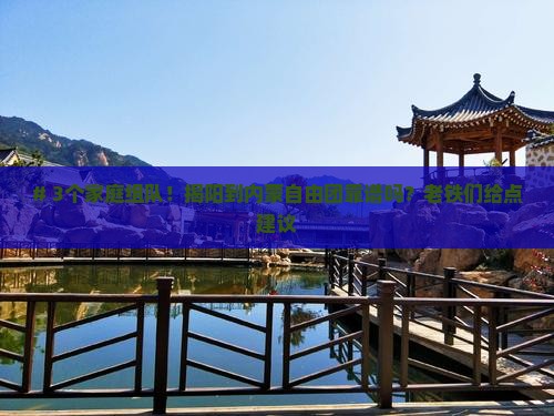 # 3个家庭组队！揭阳到内蒙自由团靠谱吗？老铁们给点建议
