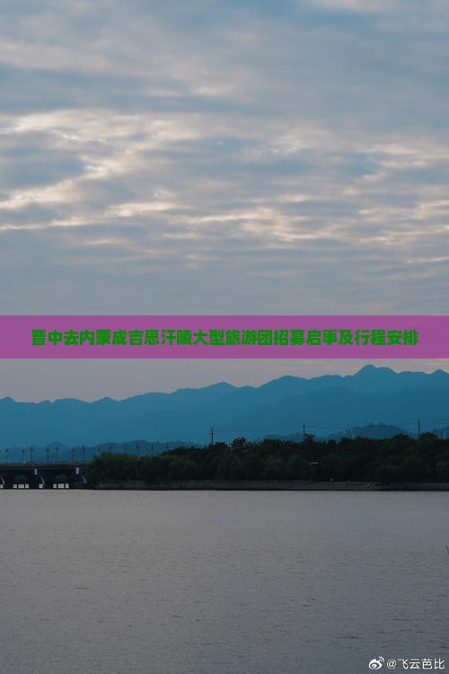 晋中去内蒙成吉思汗陵大型旅游团招募启事及行程安排