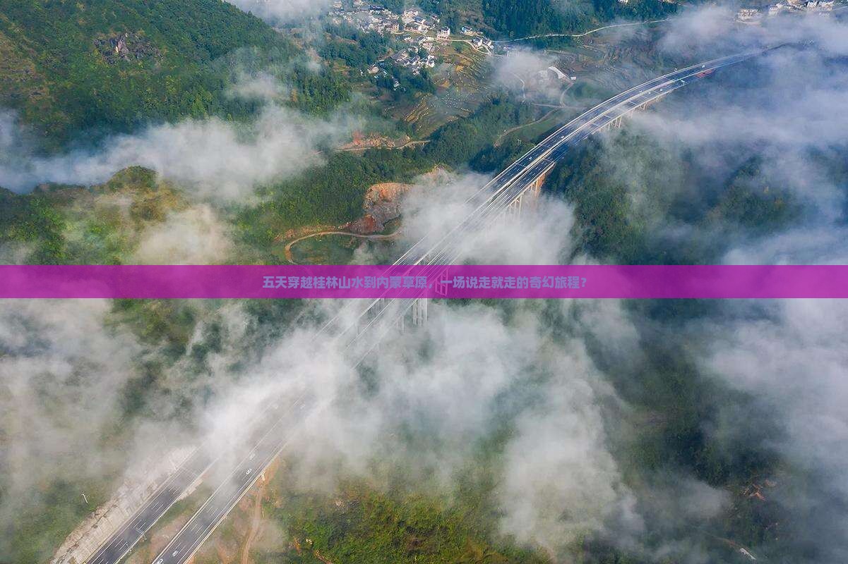 五天穿越桂林山水到内蒙草原，一场说走就走的奇幻旅程？