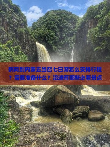鹤岗到内蒙五当召七日游怎么安排行程？需要准备什么？沿途有哪些必看景点？