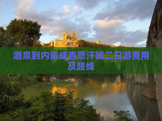 酒泉到内蒙成吉思汗陵二日游费用及路线