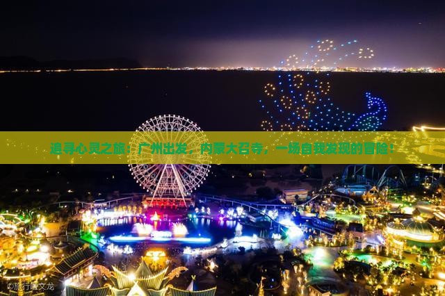 追寻心灵之旅：广州出发，内蒙大召寺，一场自我发现的冒险！