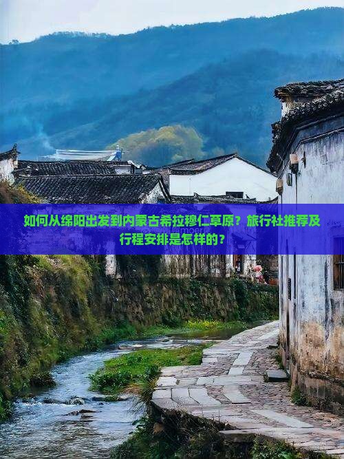 如何从绵阳出发到内蒙古希拉穆仁草原？旅行社推荐及行程安排是怎样的？