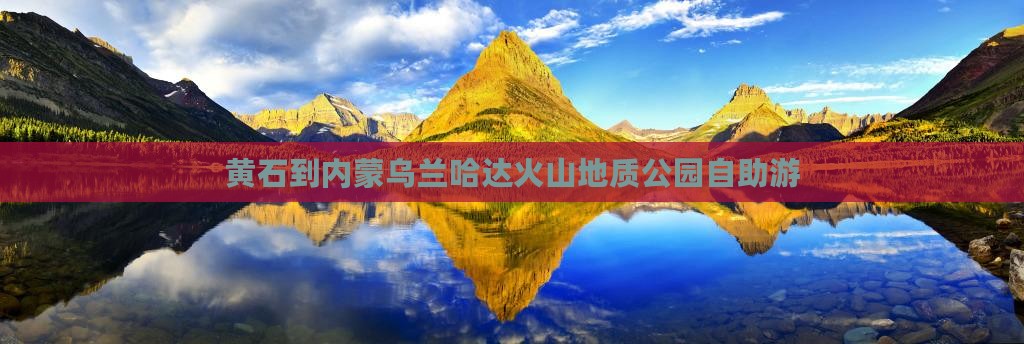 黄石到内蒙乌兰哈达火山地质公园自助游