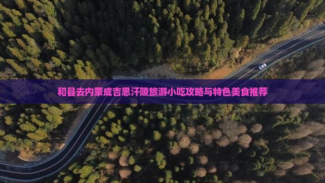 和县去内蒙成吉思汗陵旅游小吃攻略与特色美食推荐