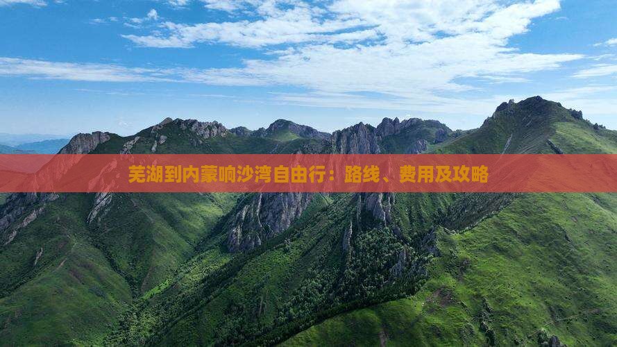 芜湖到内蒙响沙湾自由行