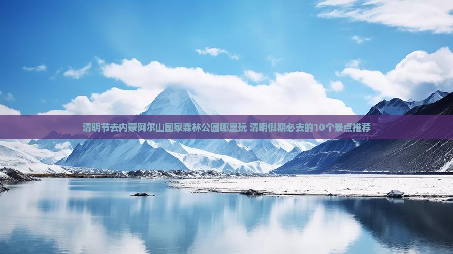 清明节去内蒙阿尔山国家森林公园哪里玩
