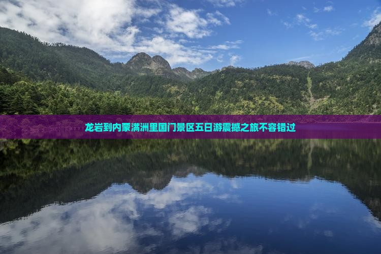 龙岩到内蒙满洲里国门景区五日游
