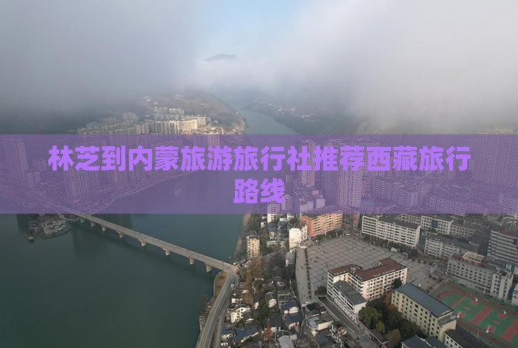 林芝到内蒙旅行社