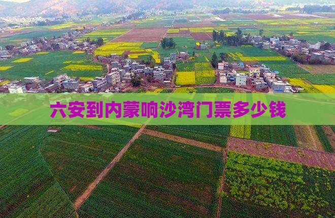 六安到内蒙响沙湾门票