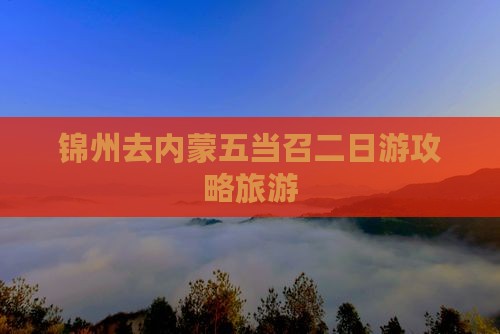 锦州去内蒙五当召二日游