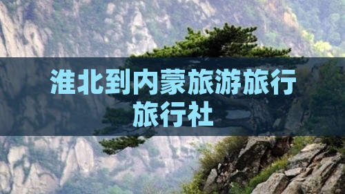淮北去内蒙旅行社