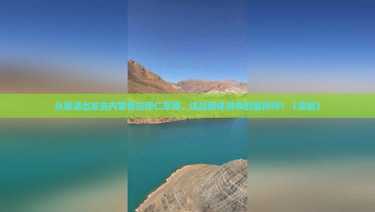 巢湖去内蒙希拉穆仁草原团体旅游