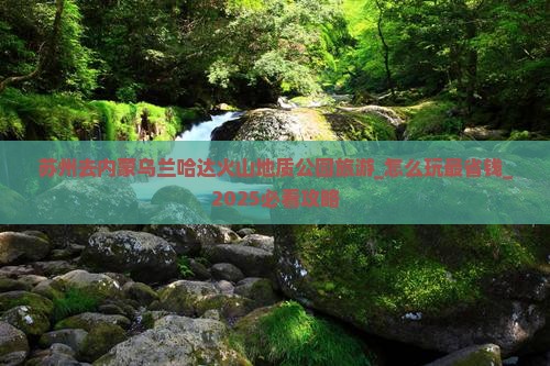 苏州去内蒙乌兰哈达火山地质公园旅游