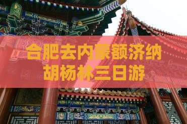 合肥去内蒙额济纳胡杨林三日游