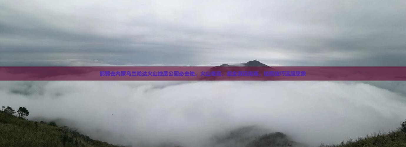 邯郸去内蒙乌兰哈达火山地质公园必去地