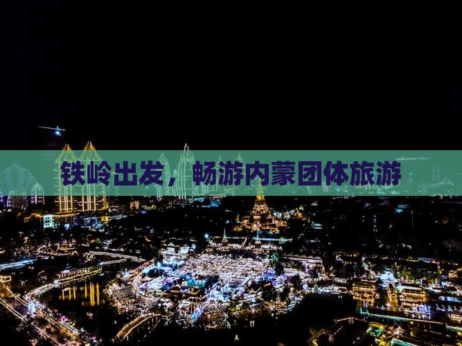 铁岭去内蒙团体旅游