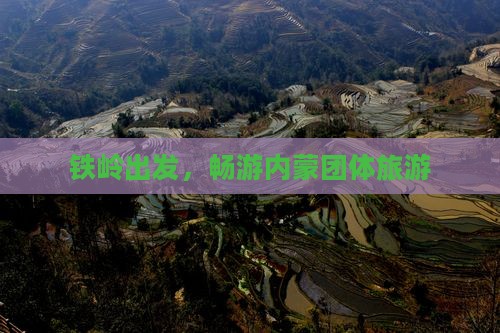 铁岭去内蒙团体旅游