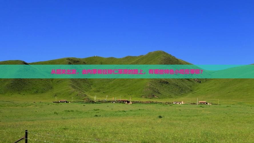 韶关到内蒙希拉穆仁草原旅游小吃