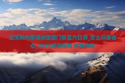 玉溪到内蒙满洲里国门景区六日游