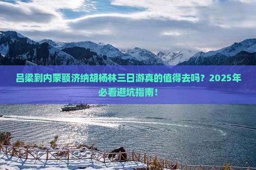 吕梁到内蒙额济纳胡杨林三日游