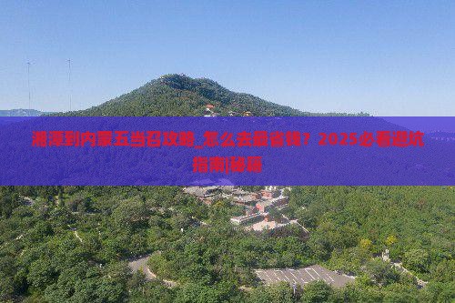 湘潭到内蒙五当召攻略