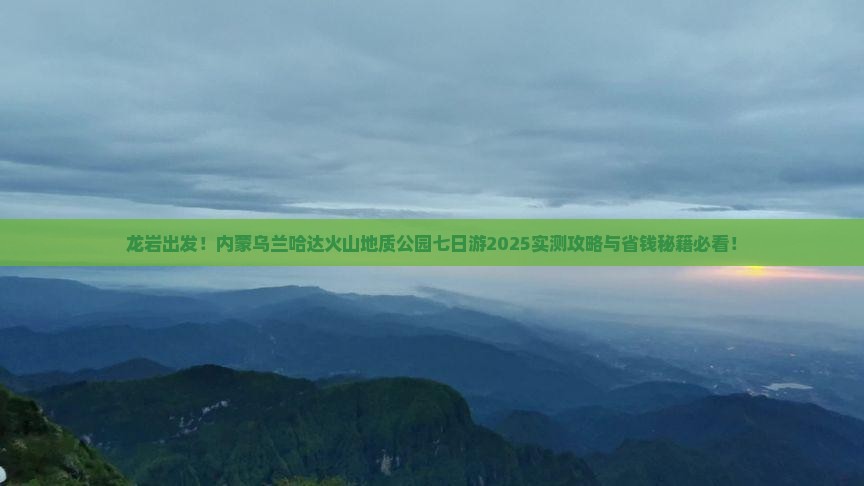 龙岩到内蒙乌兰哈达火山地质公园七日游