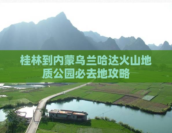 桂林到内蒙乌兰哈达火山地质公园必去地