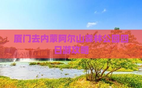 厦门去内蒙阿尔山国家森林公园四日游