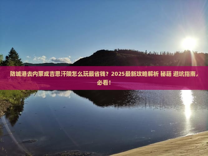 防城港去内蒙成吉思汗陵哪里玩