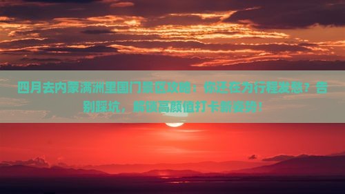 四月去内蒙满洲里国门景区攻略