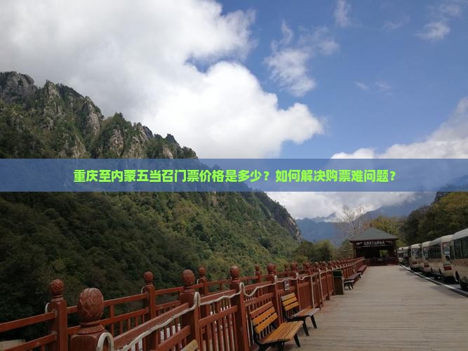 重庆至内蒙五当召门票价格是多少？如何解决购票难问题？