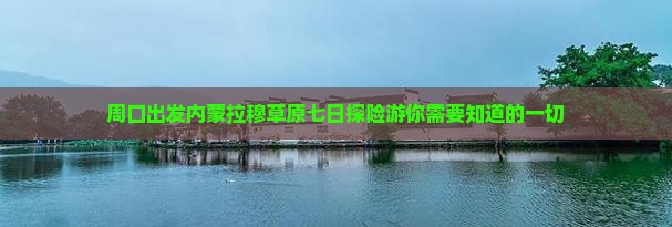 周口出发内蒙拉穆草原七日探险游你需要知道的一切