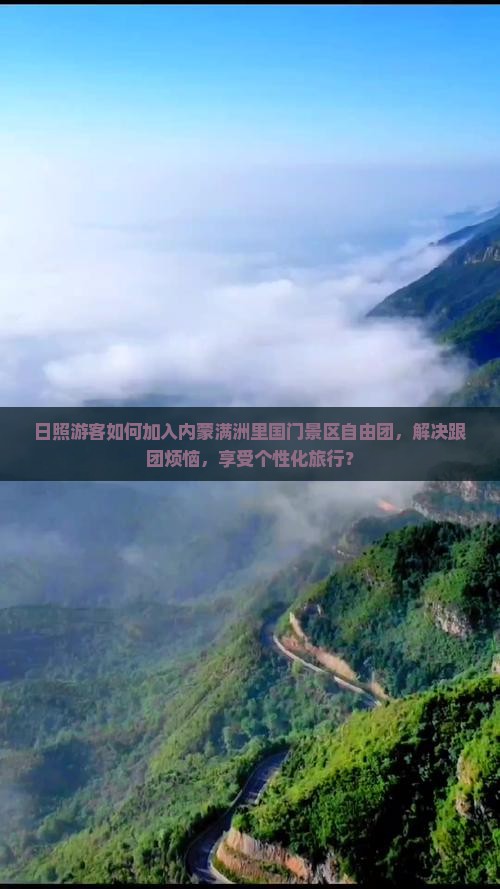 日照游客如何加入内蒙满洲里国门景区自由团，解决跟团烦恼，享受个性化旅行？