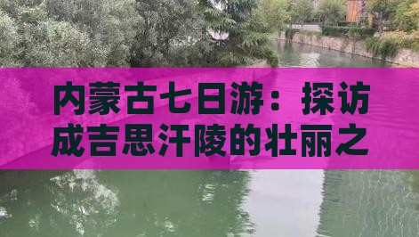 内蒙古七日游：探访成吉思汗陵的壮丽之旅