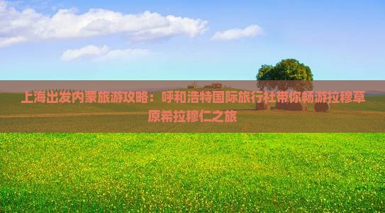 上海出发内蒙旅游攻略：呼和浩特国际旅行社带你畅游拉穆草原希拉穆仁之旅