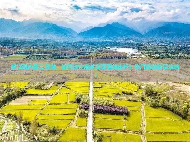 怒江到内蒙二日游，如何抓住痛点实现高效出行？热门旅游新词攻略！