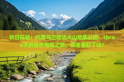 秋天到内蒙乌兰哈达火山地质公园三日游