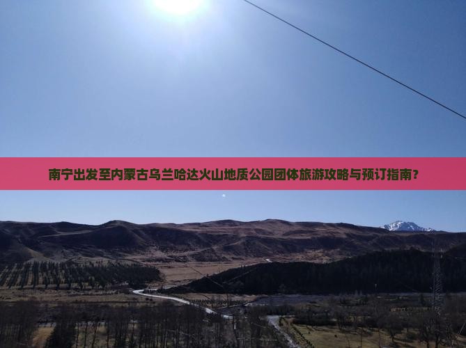 南宁去内蒙乌兰哈达火山地质公园团体旅游