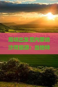 廊坊到内蒙响沙湾旅游小吃