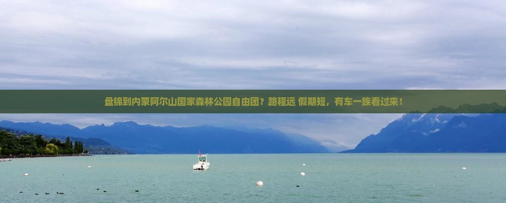 盘锦去内蒙阿尔山国家森林公园自由团