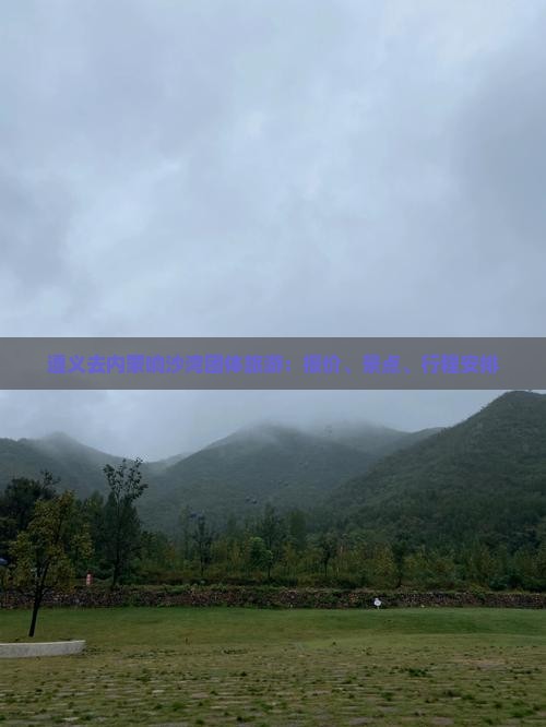 遵义去内蒙响沙湾团体旅游