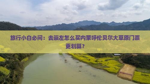崇左去内蒙呼伦贝尔大草原门票 崇左去内蒙呼伦贝尔大草原门票