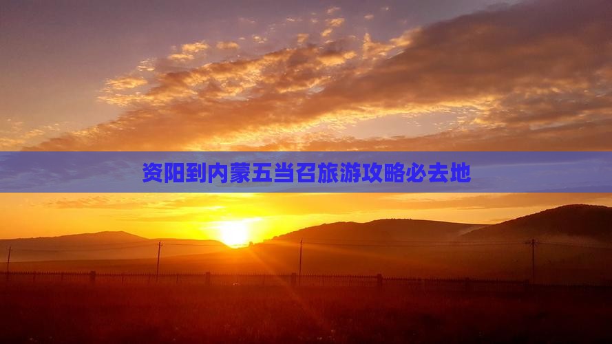 资阳到内蒙五当召必去地