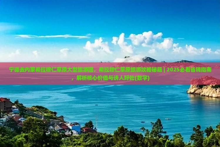 宁德去内蒙希拉穆仁草原大型旅游团