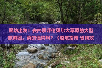 廊坊去内蒙呼伦贝尔大草原大型旅游团