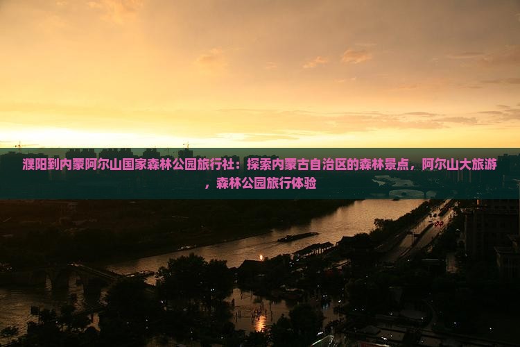 濮阳到内蒙阿尔山国家森林公园旅行社