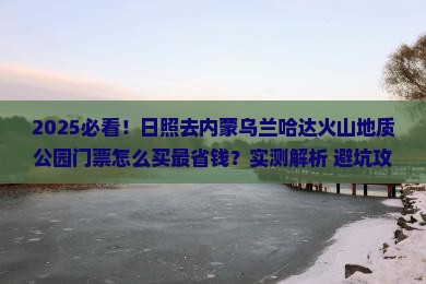 日照去内蒙乌兰哈达火山地质公园门票