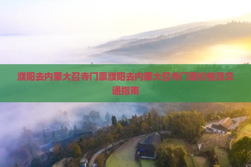 濮阳去内蒙大召寺门票